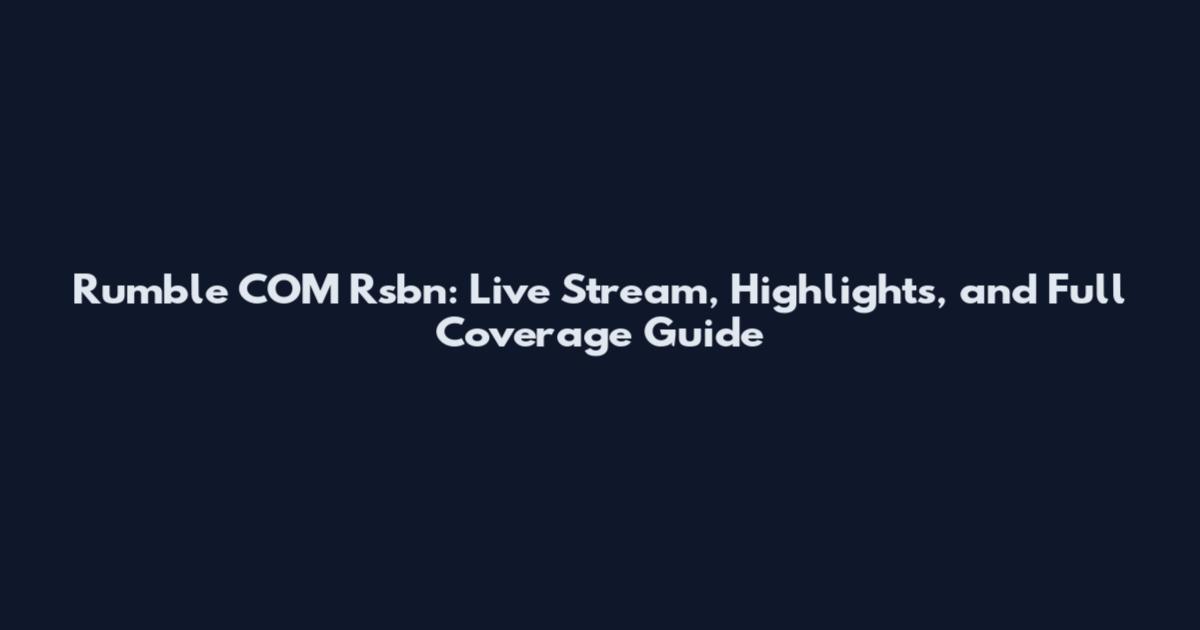 Rumble COM Rsbn: Live Stream, Highlights, and Full Coverage Guide