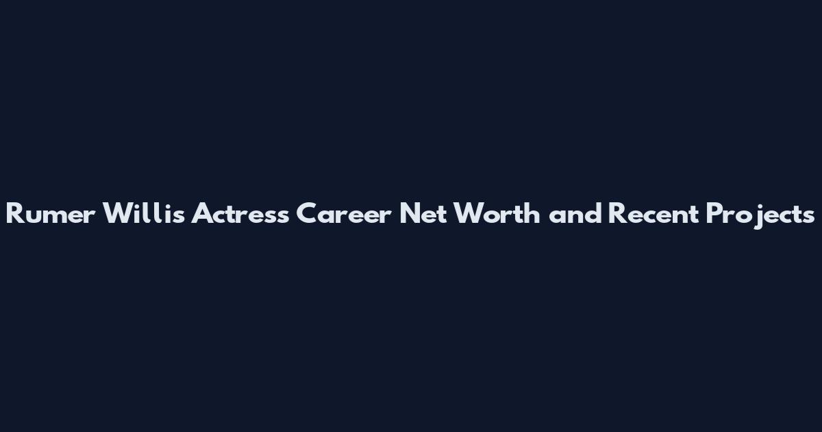 Rumer Willis Actress Career Net Worth and Recent Projects