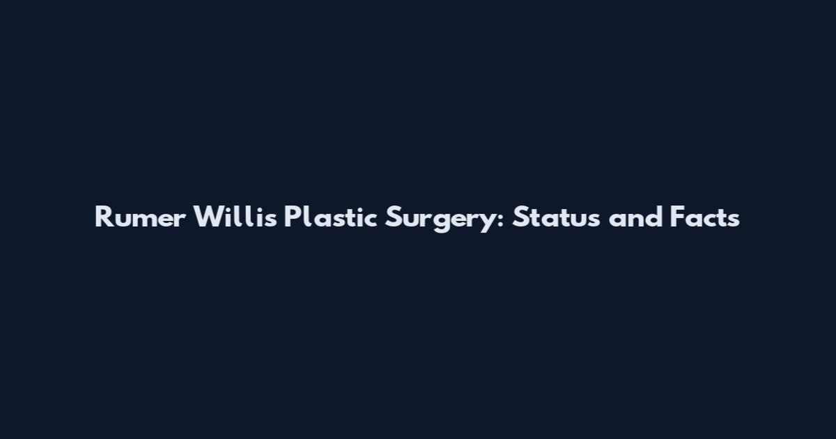 Rumer Willis Plastic Surgery: Status and Facts