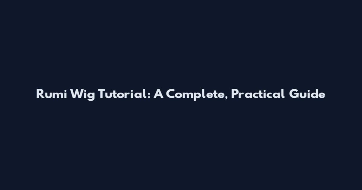Rumi Wig Tutorial: A Complete, Practical Guide