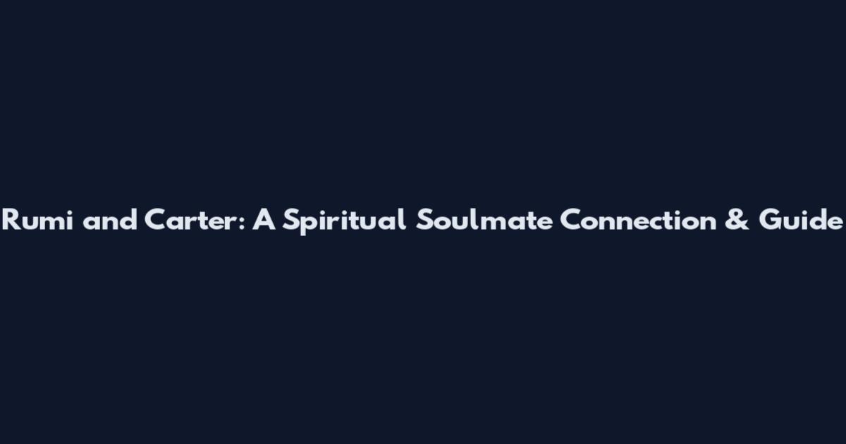 Rumi and Carter: A Spiritual Soulmate Connection & Guide
