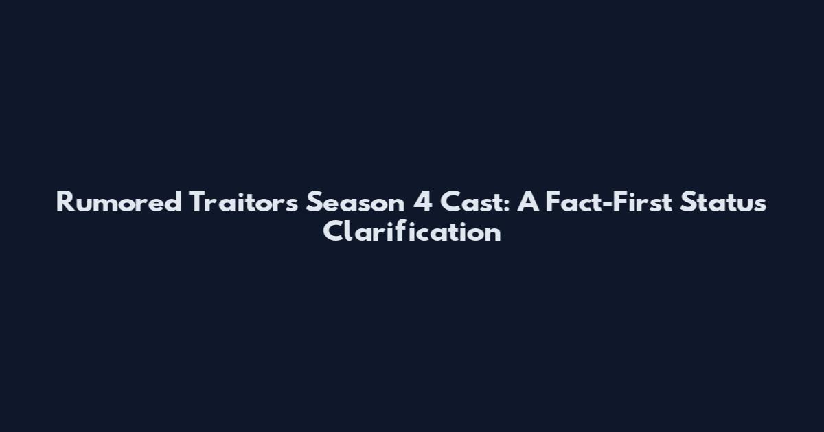 Rumored Traitors Season 4 Cast: A Fact-First Status Clarification