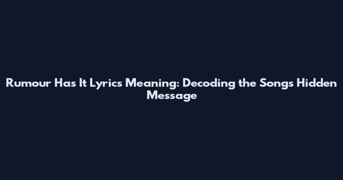 Rumour Has It Lyrics Meaning: Decoding the Song's Hidden Message
