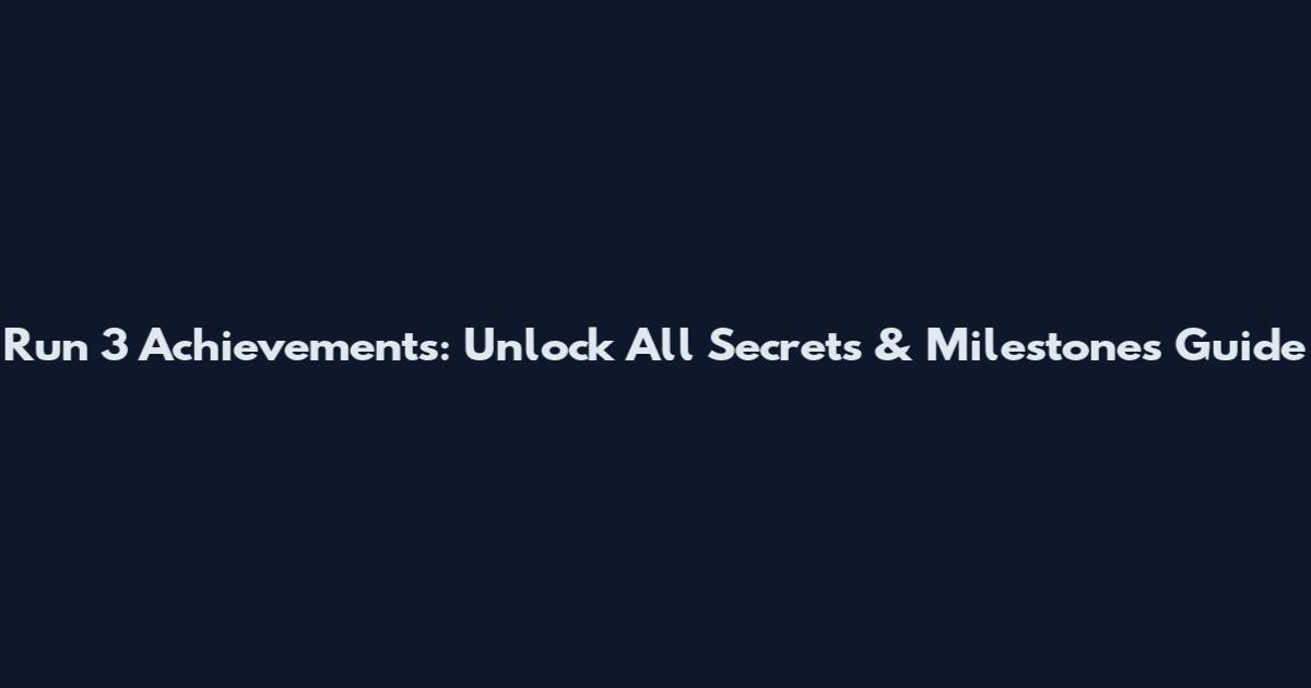 Run 3 Achievements: Unlock All Secrets & Milestones Guide