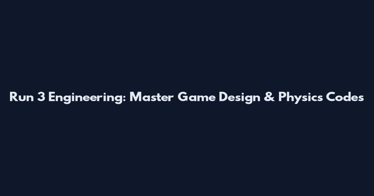 Run 3 Engineering: Master Game Design & Physics Codes
