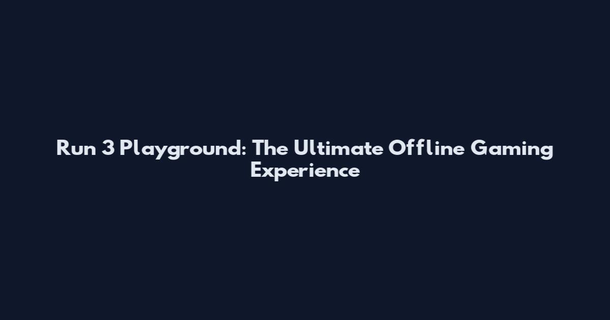 Run 3 Playground: The Ultimate Offline Gaming Experience