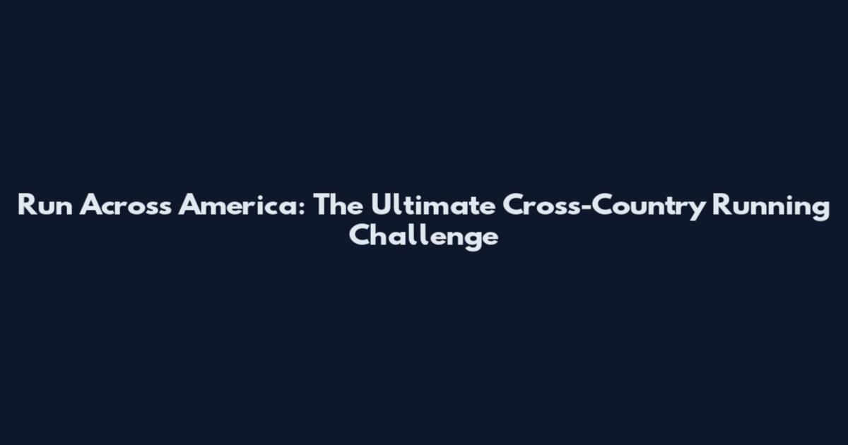 Run Across America: The Ultimate Cross-Country Running Challenge