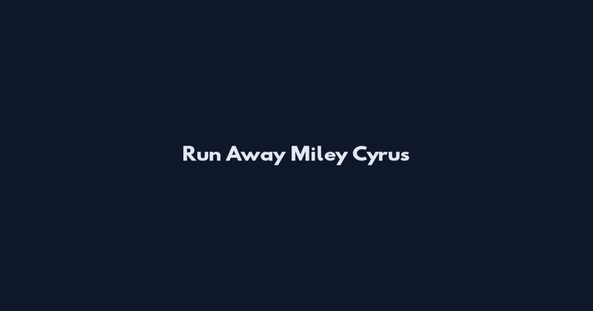 Run Away Miley Cyrus