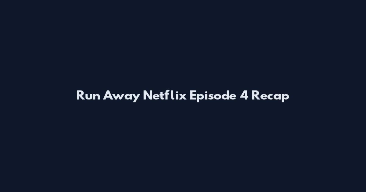 Run Away Netflix Episode 4 Recap