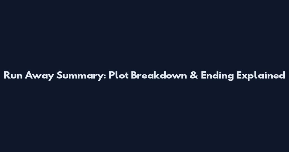 Run Away Summary: Plot Breakdown & Ending Explained
