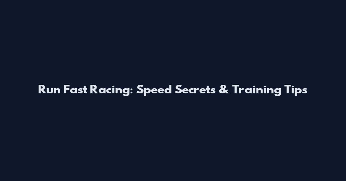 Run Fast Racing: Speed Secrets & Training Tips