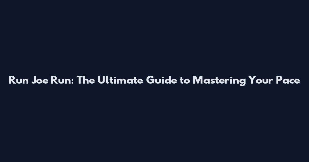 Run Joe Run: The Ultimate Guide to Mastering Your Pace