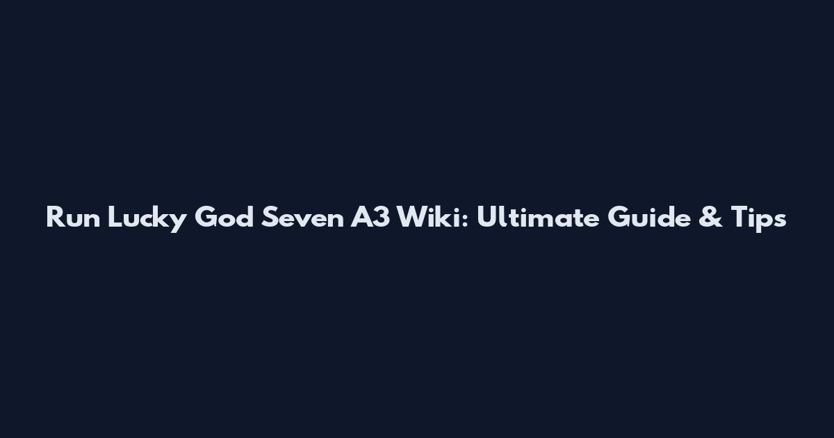 Run Lucky God Seven A3 Wiki: Ultimate Guide & Tips