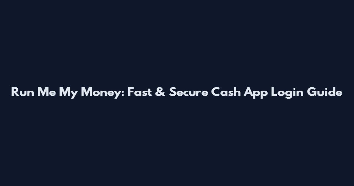 Run Me My Money: Fast & Secure Cash App Login Guide