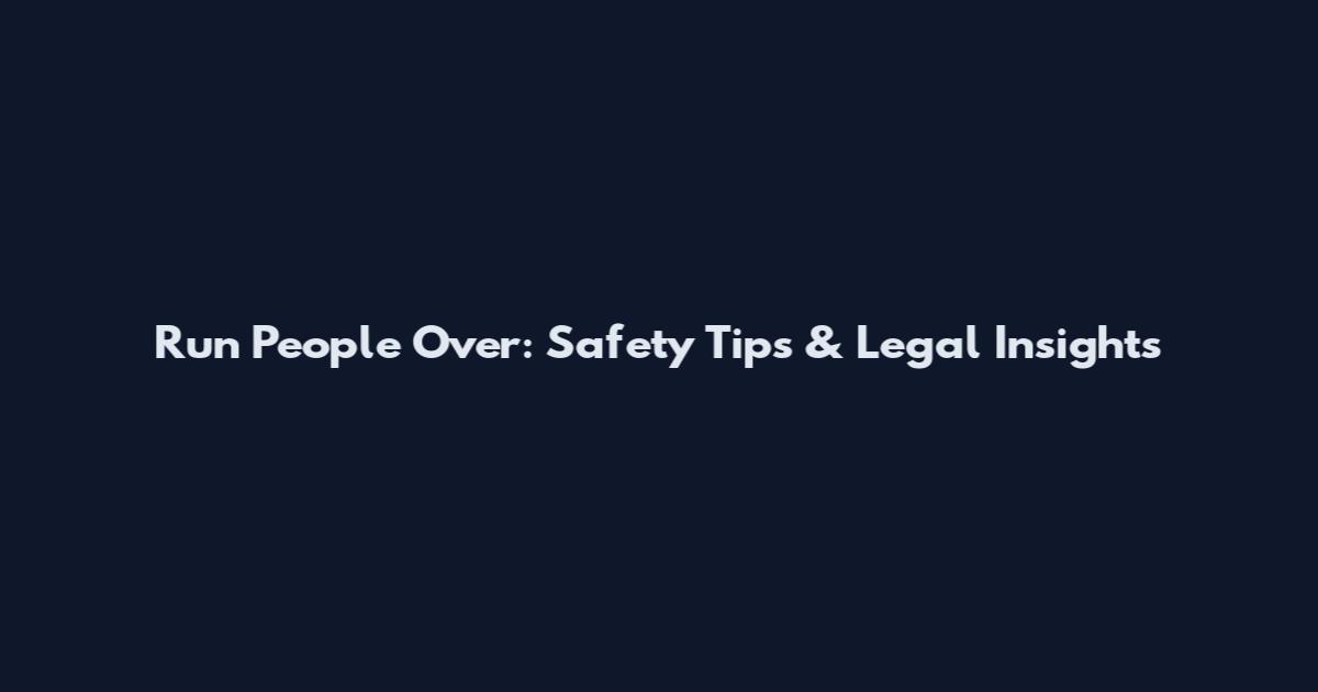 Run People Over: Safety Tips & Legal Insights
