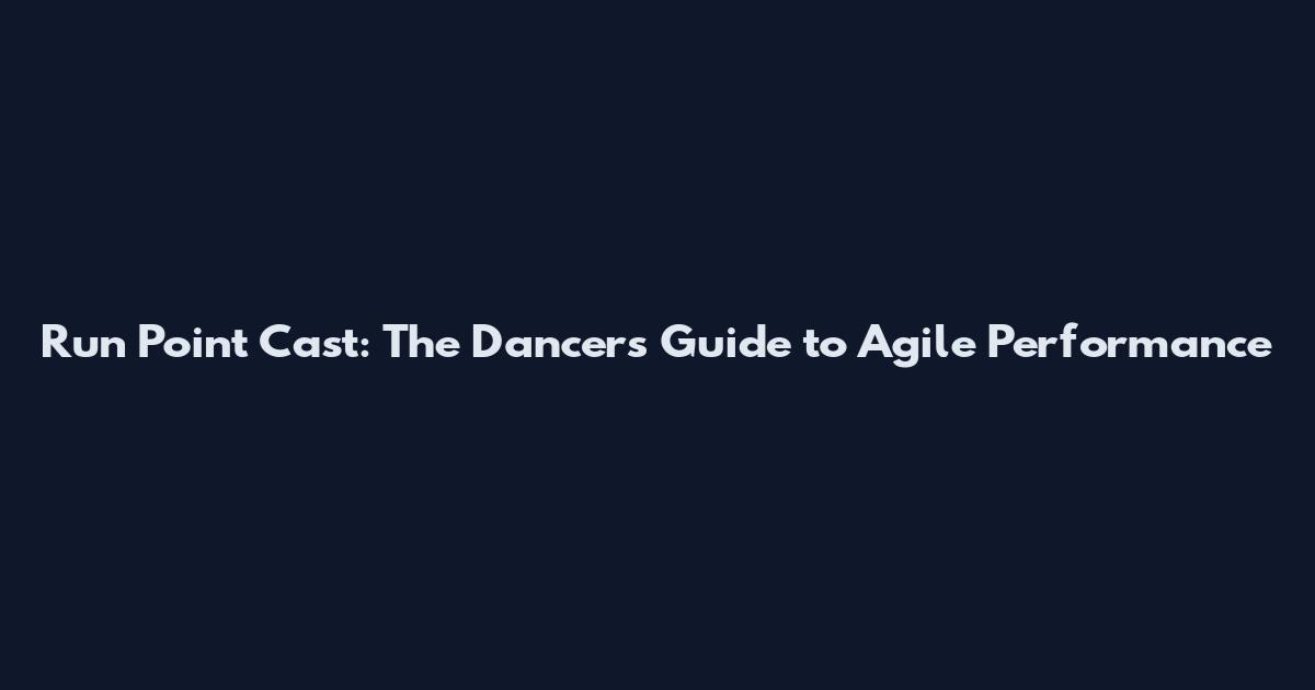 Run Point Cast: The Dancer's Guide to Agile Performance
