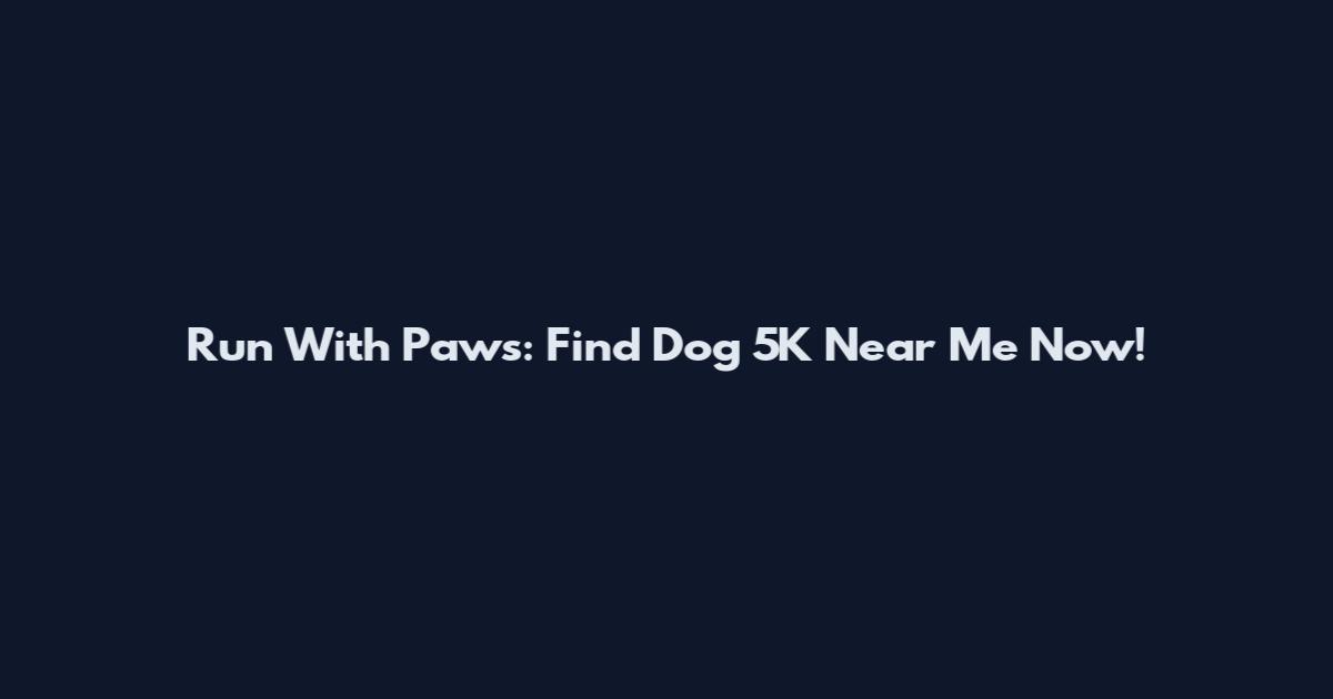 Run With Paws: Find Dog 5K Near Me Now!