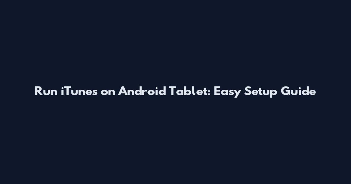Run iTunes on Android Tablet: Easy Setup Guide