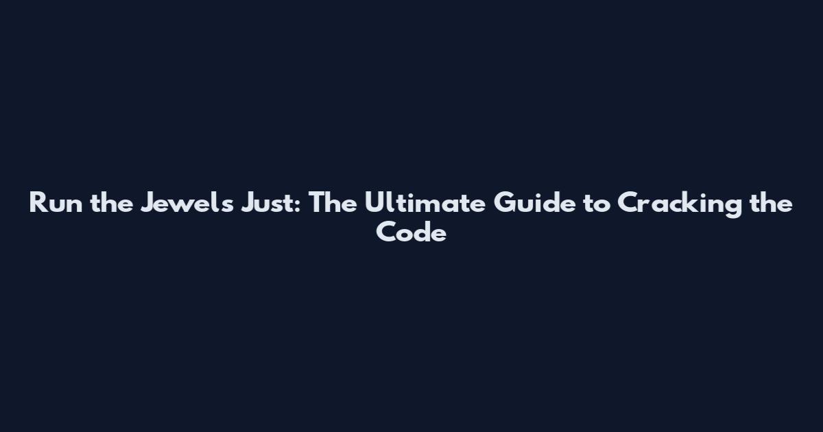 Run the Jewels Just: The Ultimate Guide to Cracking the Code