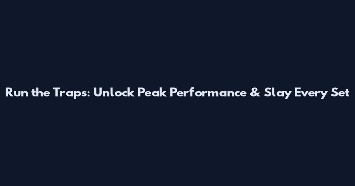 Run the Traps: Unlock Peak Performance & Slay Every Set