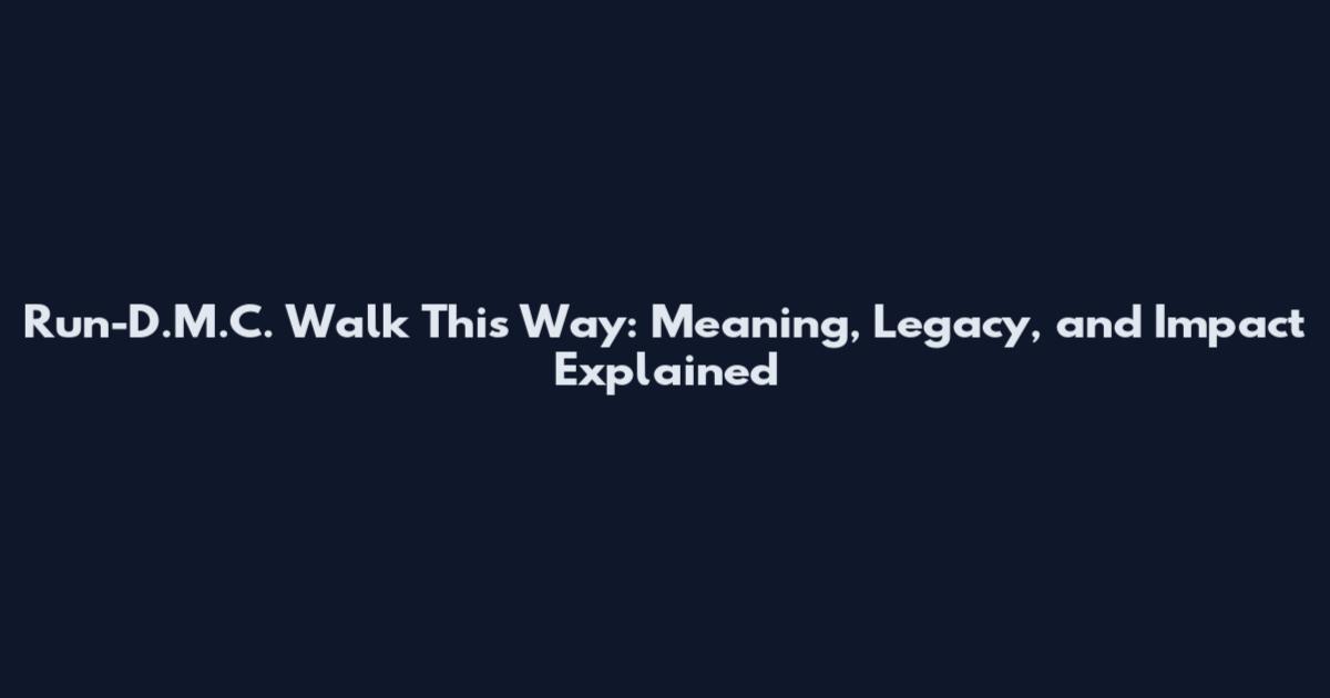 Run-D.M.C. Walk This Way: Meaning, Legacy, and Impact Explained