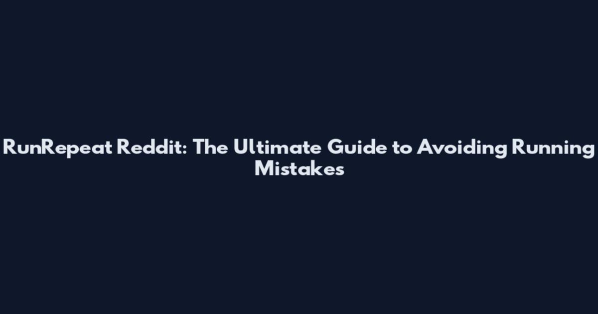 RunRepeat Reddit: The Ultimate Guide to Avoiding Running Mistakes