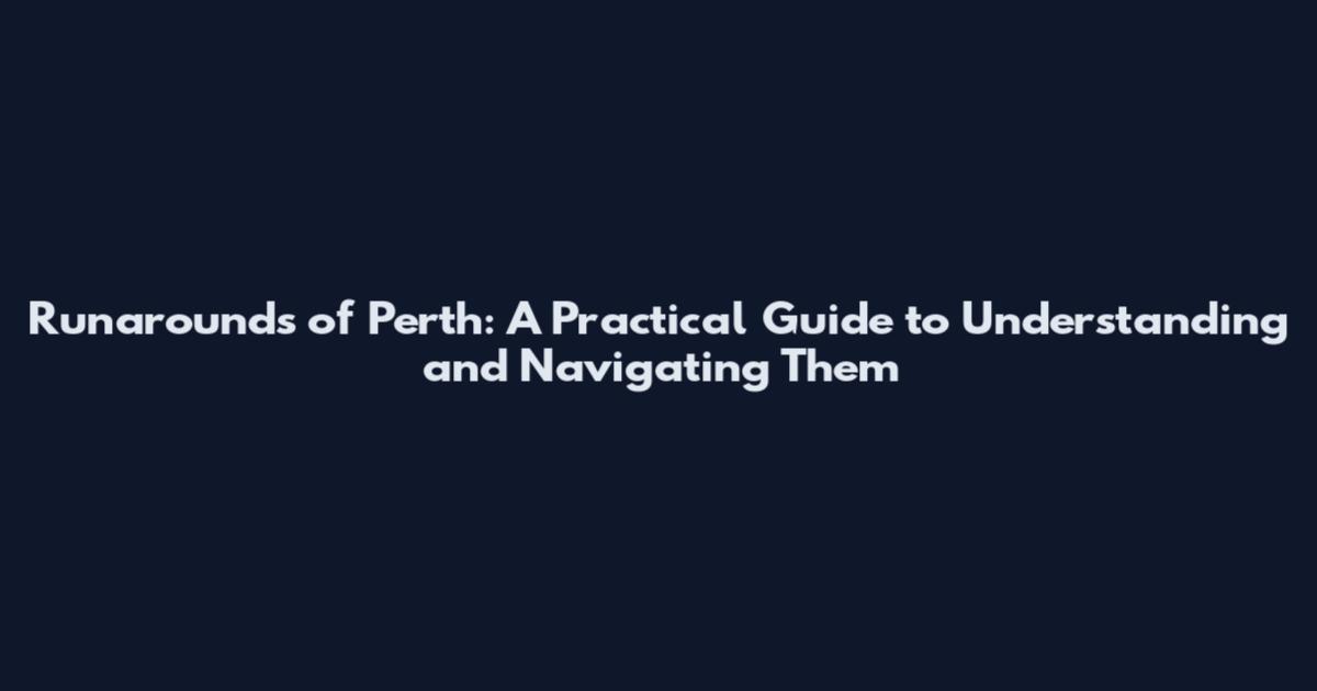 Runarounds of Perth: A Practical Guide to Understanding and Navigating Them