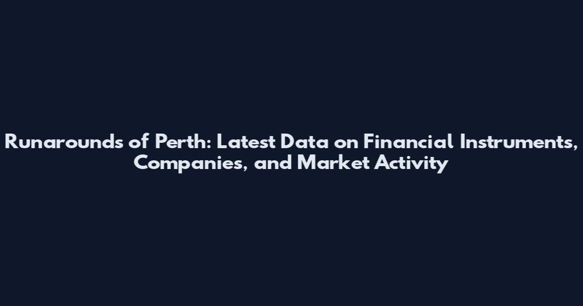 Runarounds of Perth: Latest Data on Financial Instruments, Companies, and Market Activity