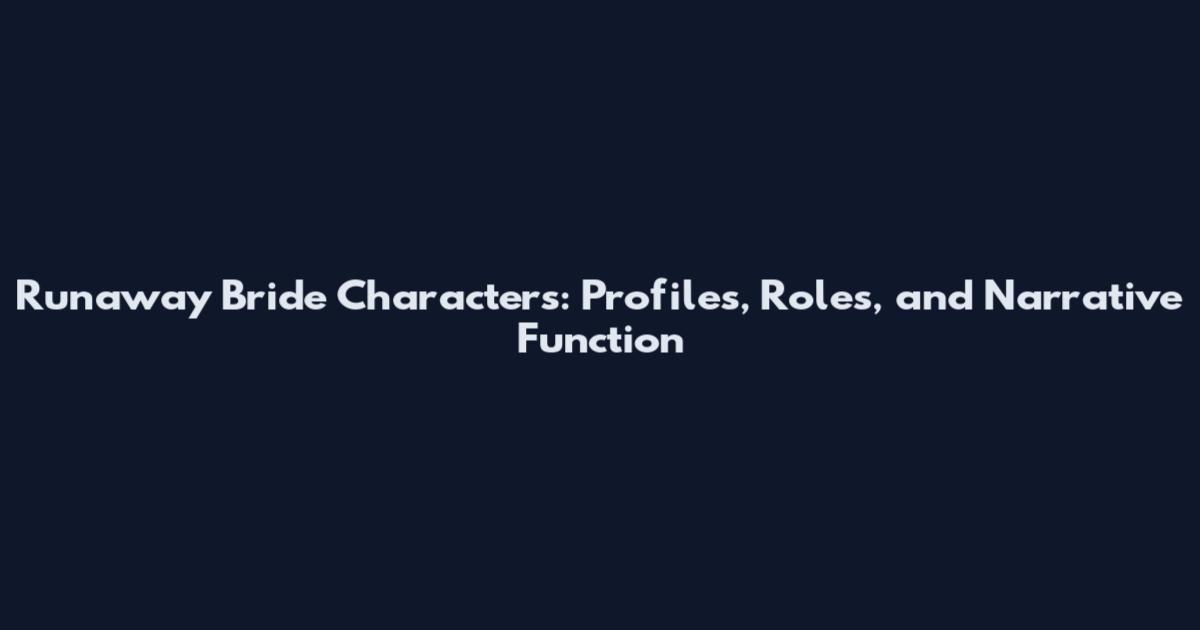 Runaway Bride Characters: Profiles, Roles, and Narrative Function