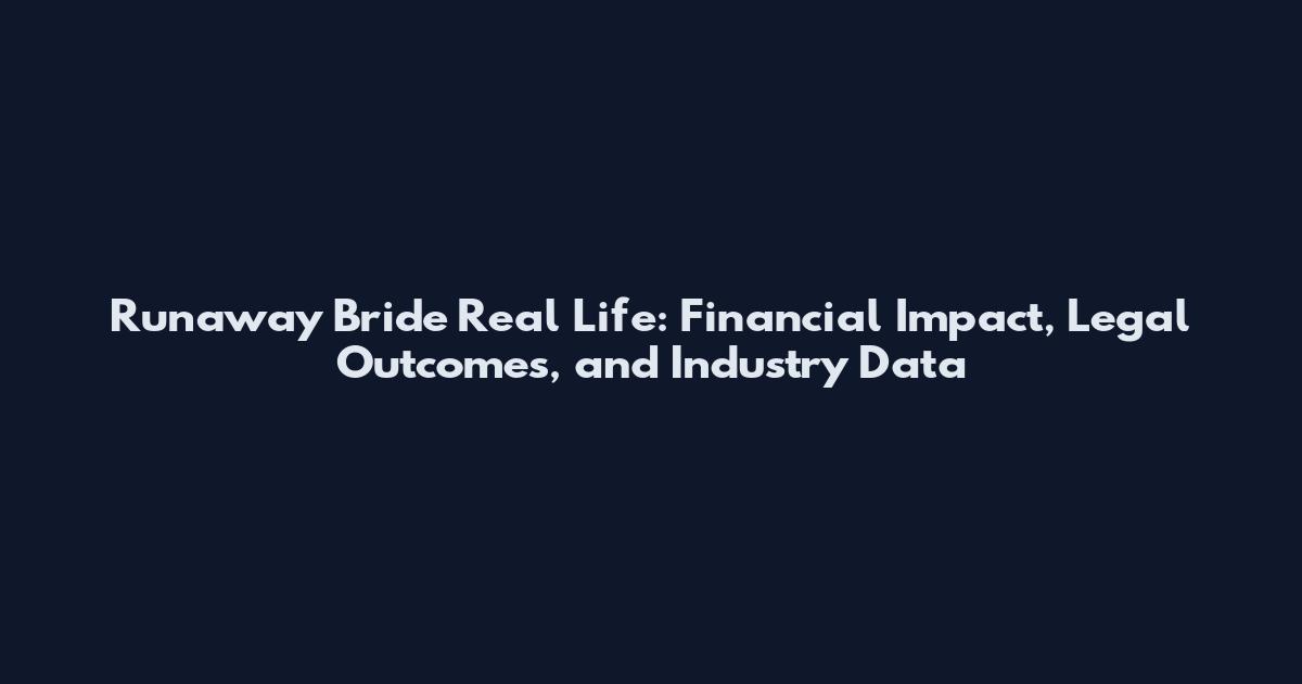 Runaway Bride Real Life: Financial Impact, Legal Outcomes, and Industry Data
