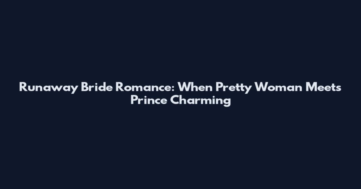 Runaway Bride Romance: When Pretty Woman Meets Prince Charming