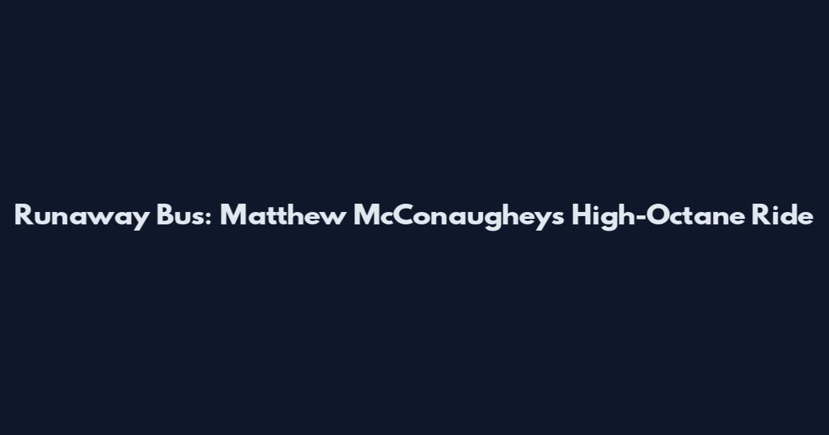 Runaway Bus: Matthew McConaughey's High-Octane Ride