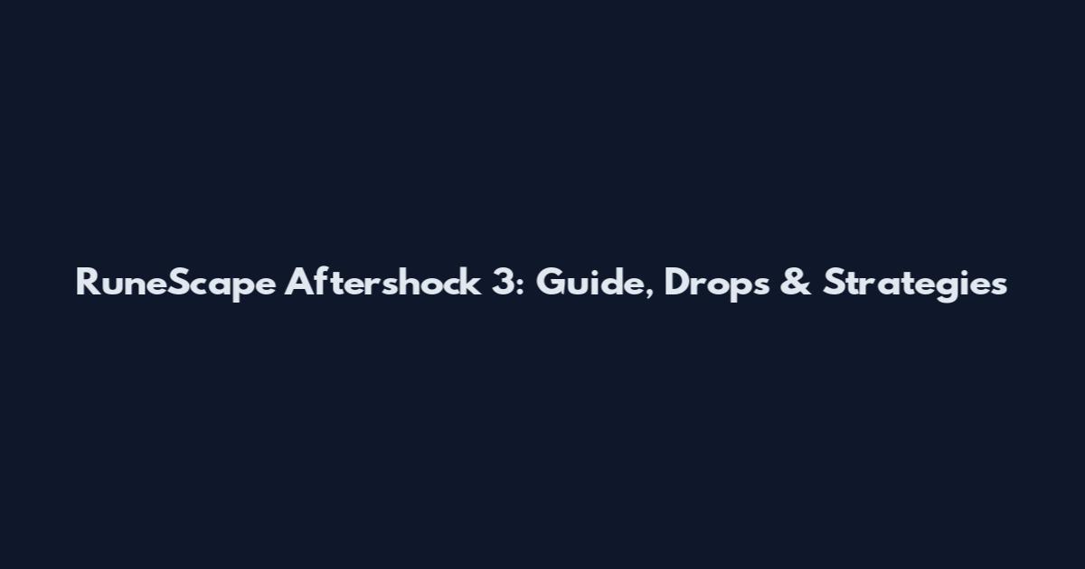 RuneScape Aftershock 3: Guide, Drops & Strategies