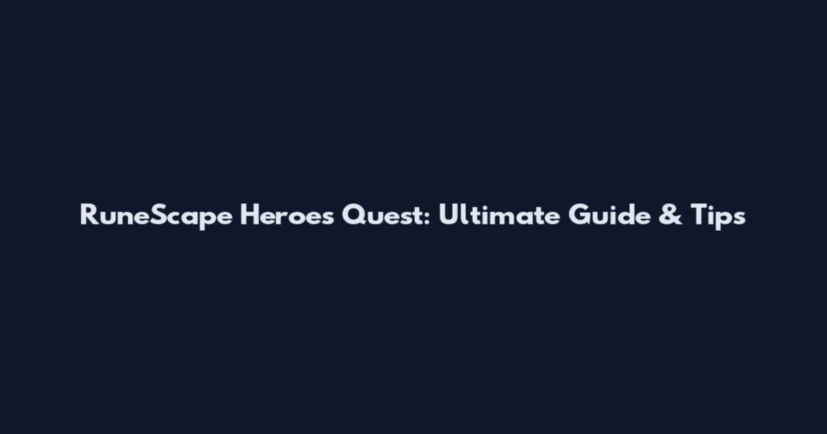 RuneScape Heroes Quest: Ultimate Guide & Tips