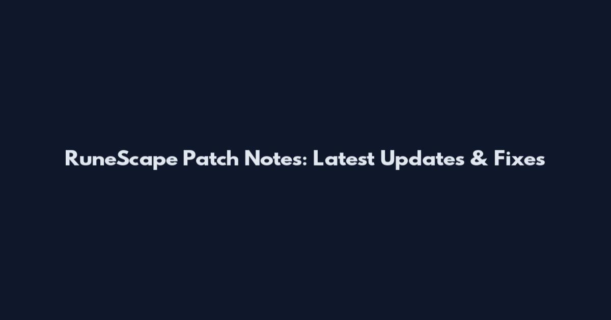 RuneScape Patch Notes: Latest Updates & Fixes
