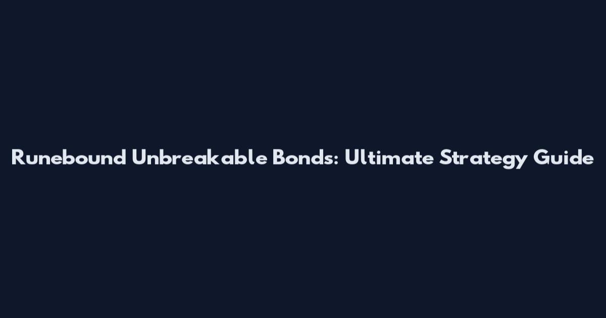 Runebound Unbreakable Bonds: Ultimate Strategy Guide