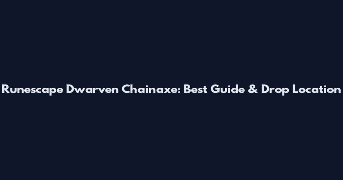 Runescape Dwarven Chainaxe: Best Guide & Drop Location