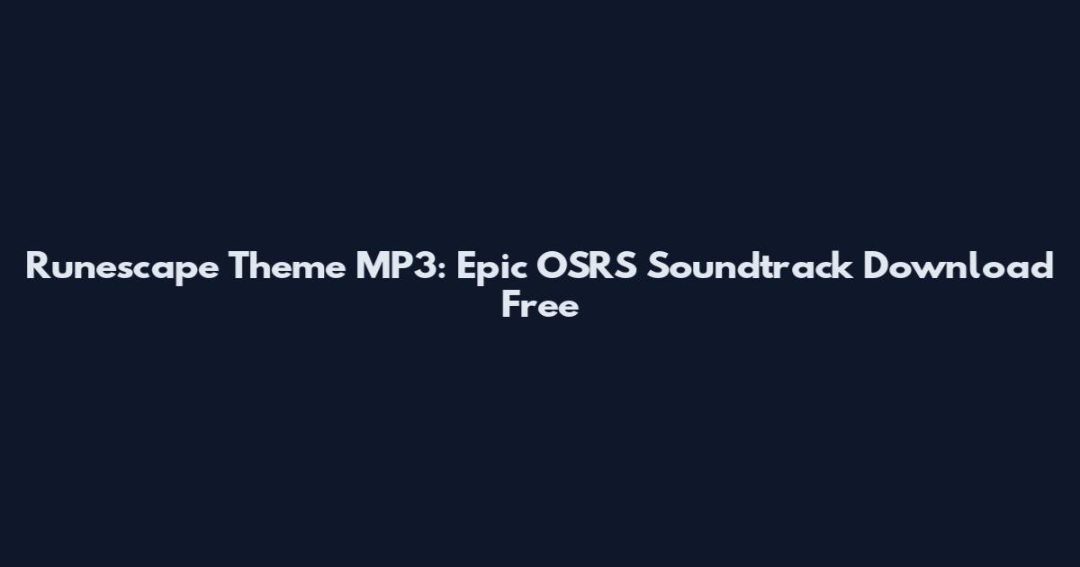 Runescape Theme MP3: Epic OSRS Soundtrack Download Free