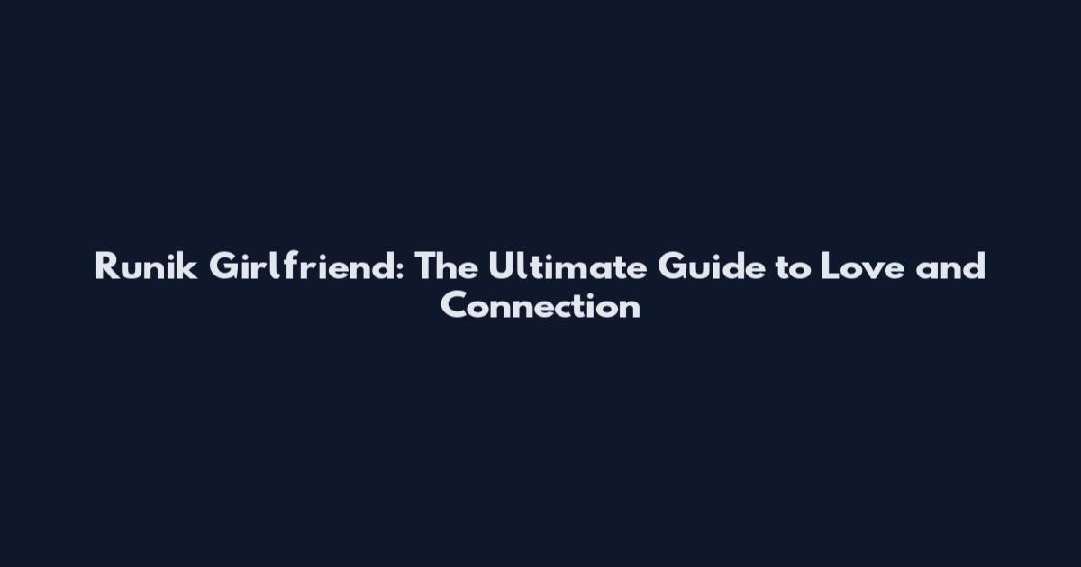 Runik Girlfriend: The Ultimate Guide to Love and Connection