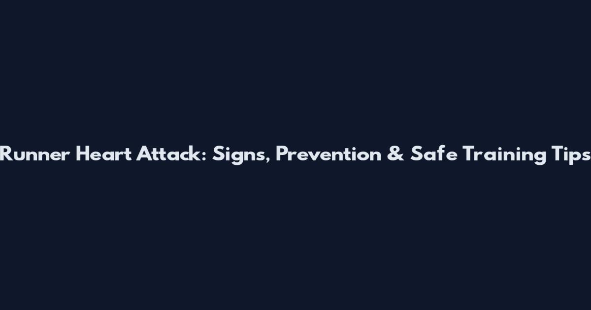 Runner Heart Attack: Signs, Prevention & Safe Training Tips