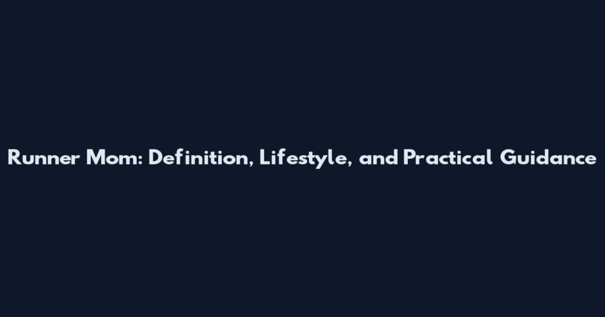 Runner Mom: Definition, Lifestyle, and Practical Guidance