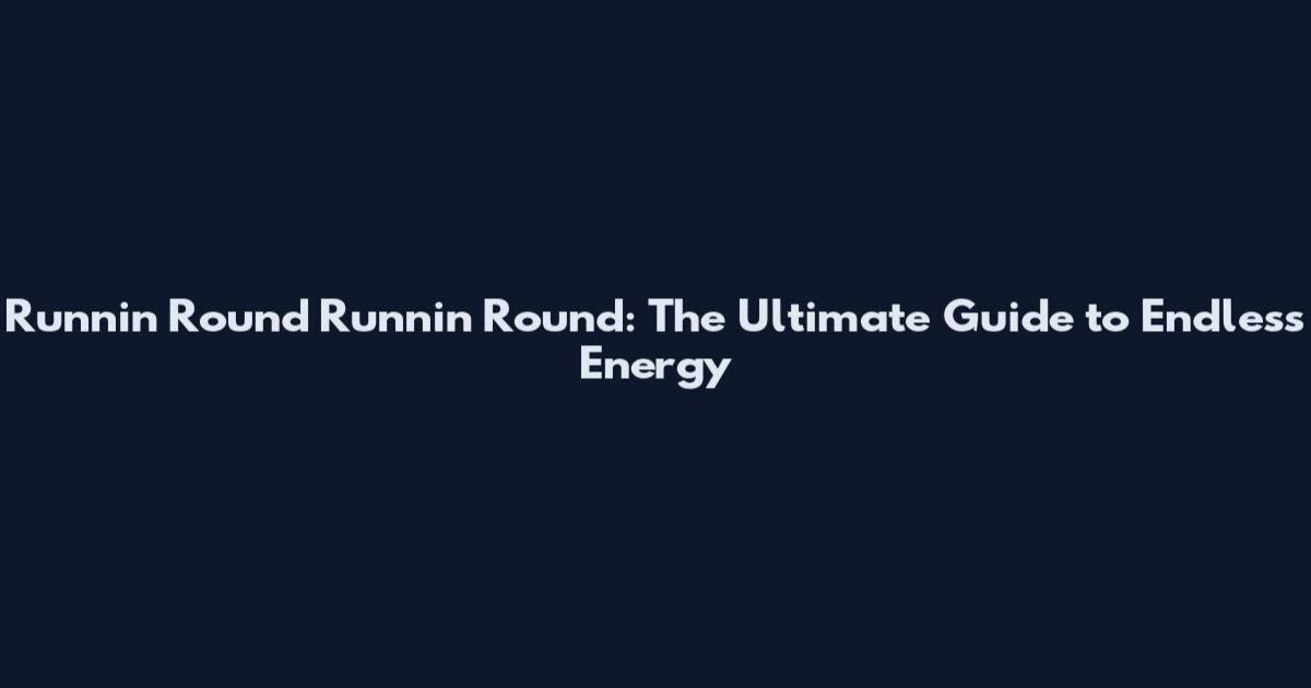 Runnin Round Runnin Round: The Ultimate Guide to Endless Energy