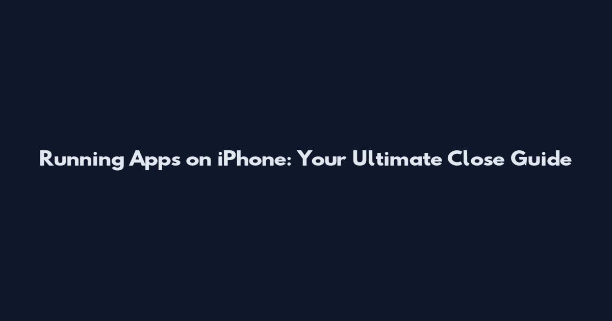 Running Apps on iPhone: Your Ultimate Close Guide