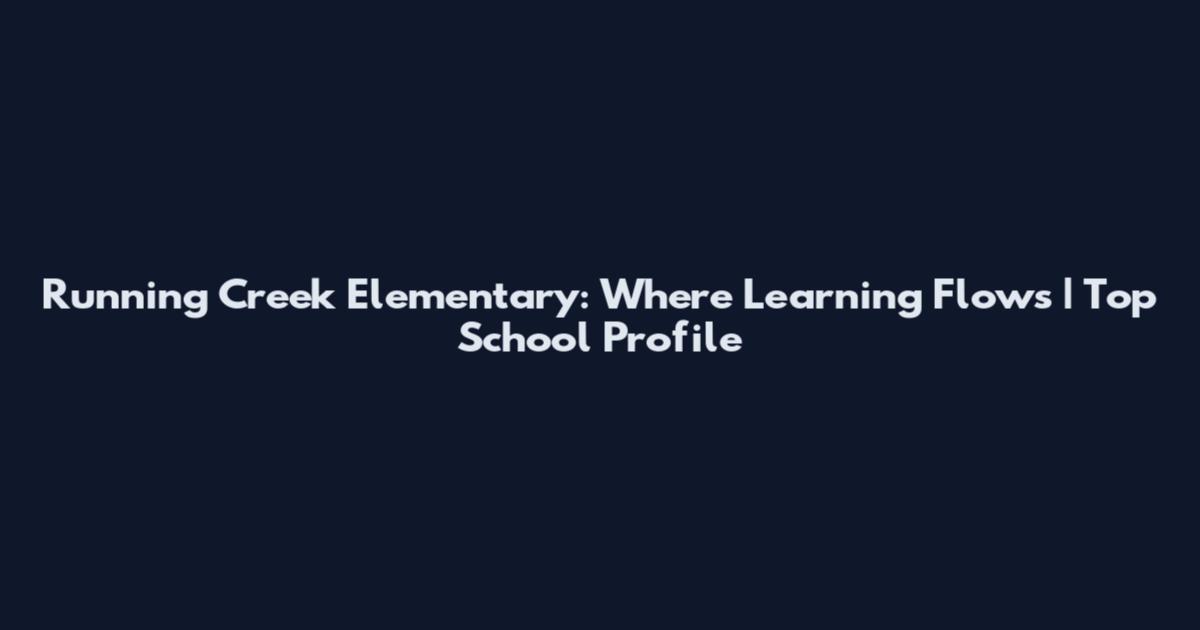Running Creek Elementary: Where Learning Flows | Top School Profile