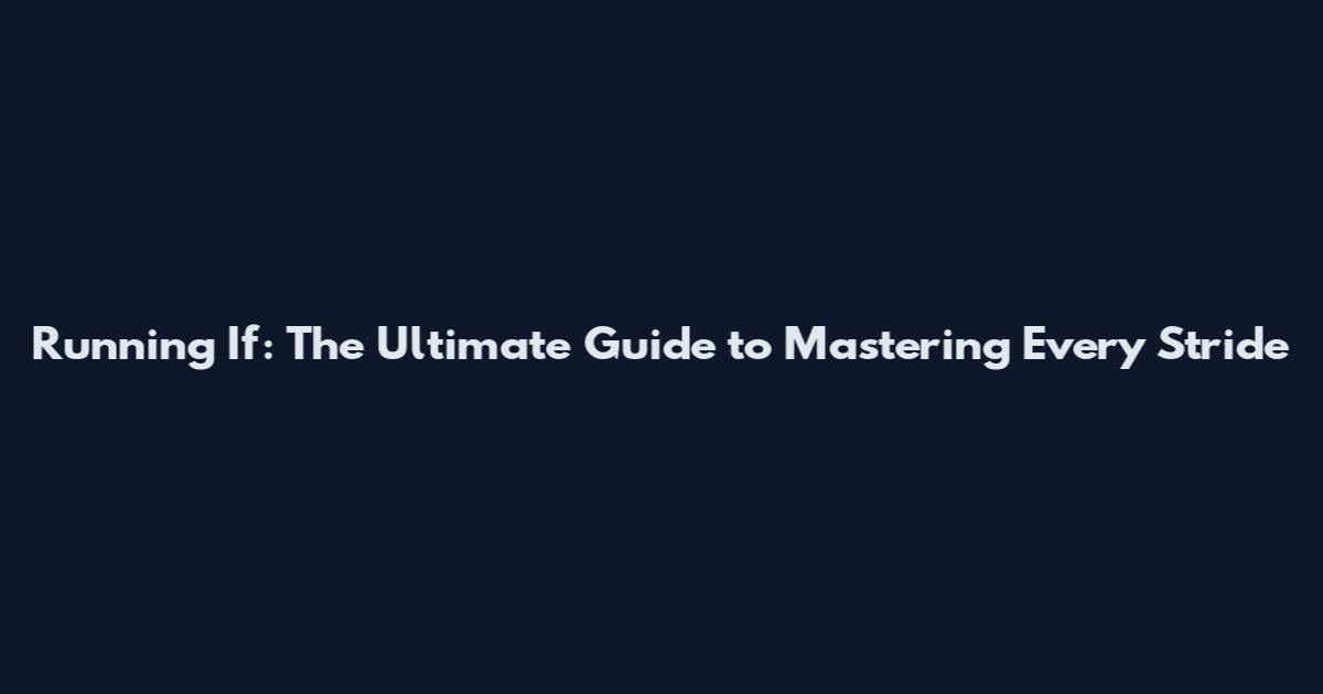 Running If: The Ultimate Guide to Mastering Every Stride