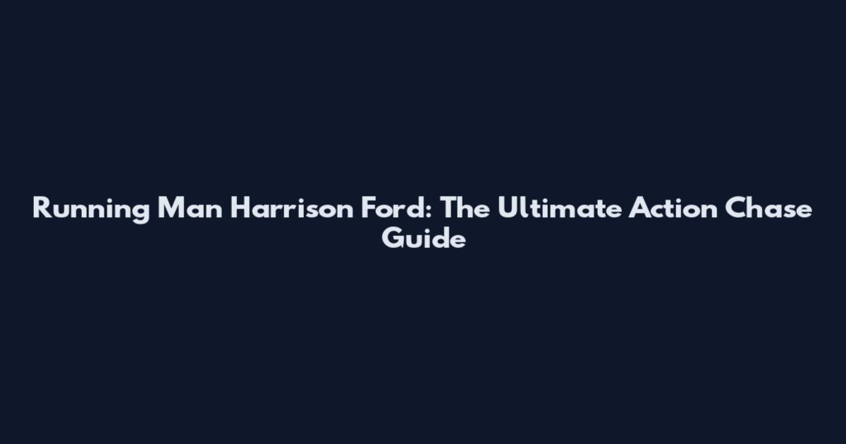 Running Man Harrison Ford: The Ultimate Action Chase Guide
