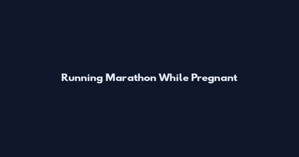 Running Marathon While Pregnant