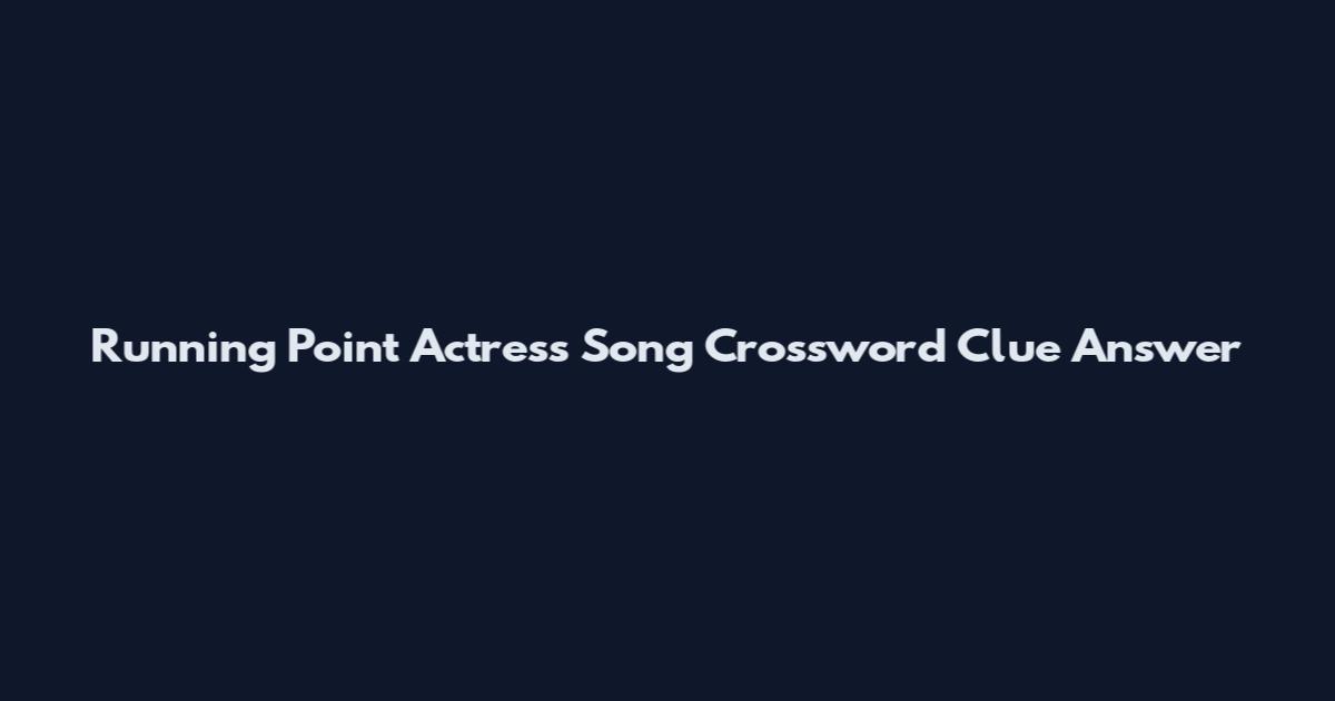Running Point Actress Song Crossword Clue Answer