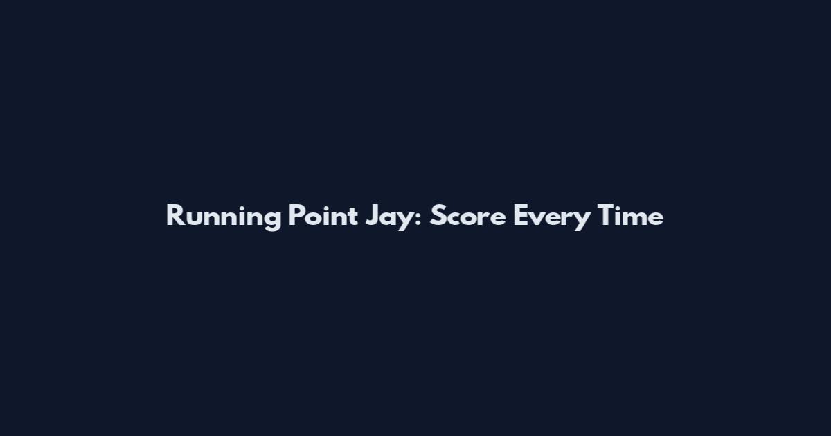Running Point Jay: Score Every Time