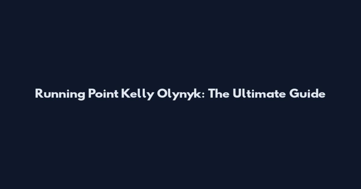 Running Point Kelly Olynyk: The Ultimate Guide